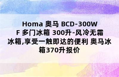 Homa 奥马 BCD-300WF 多门冰箱 300升-风冷无霜冰箱,享受一触即达的便利 奥马冰箱370升报价